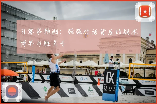 日赛事预测：强强对话背后的战术博弈与胜负手