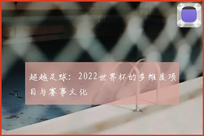 超越足球：2022世界杯的多维度项目与赛事文化