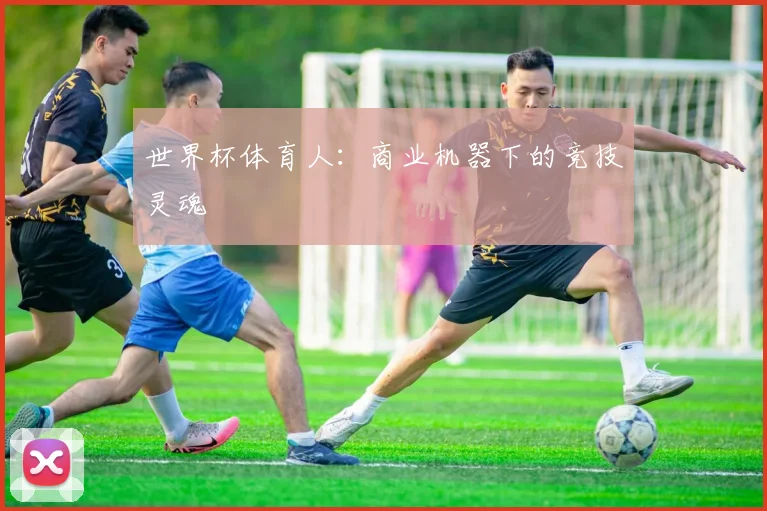 世界杯体育人:商业机器下的竞技灵魂