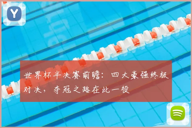 世界杯半决赛前瞻:四大豪强终极对决,夺冠之路在此一役