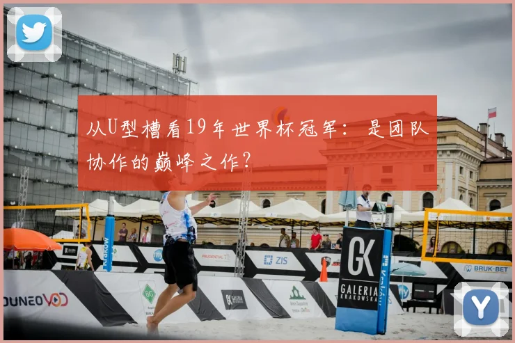 从U型槽看19年世界杯冠军:是团队协作的巅峰之作?