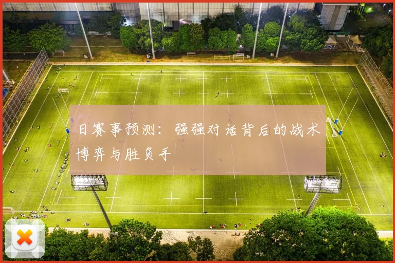 日赛事预测：强强对话背后的战术博弈与胜负手
