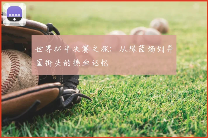 世界杯半决赛之旅：从绿茵场到异国街头的热血记忆